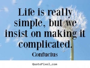 insist on making it complicated confucius more life quotes love quotes ...