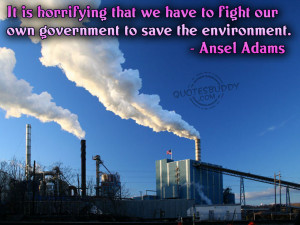 save the environment that we have to fight our own government to save ...