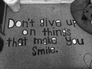 don t give up quotes don t give up on things that make you smile