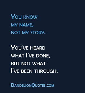 know my name not my story you ve heard what i ve done but not what i ...