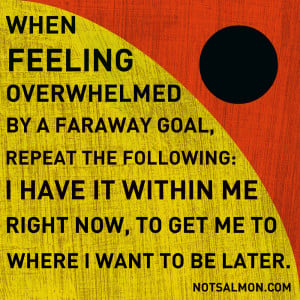 When feeling overwhelmed by a faraway goal, repeat the following…