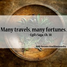 Viking Quote: Many Travels, Many Fortunes - Egil's Saga, Ch 58 More