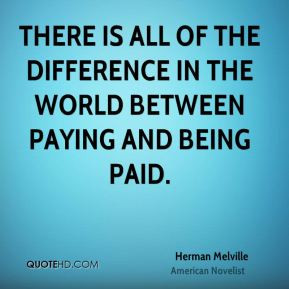 Herman Melville - There is all of the difference in the world between ...