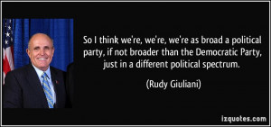 ... Party, just in a different political spectrum. - Rudy Giuliani