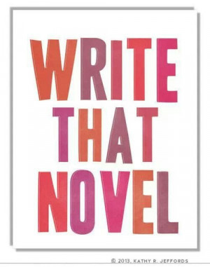 Write that Novel. Quote ©2013 Kathy R. Jeffords