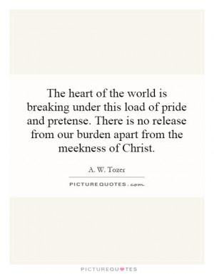 the-heart-of-the-world-is-breaking-under-this-load-of-pride-and ...