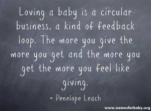 Loving a baby is a circular business, a kind of feedback loop. The ...