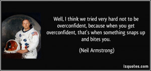 very hard not to be overconfident, because when you get overconfident ...