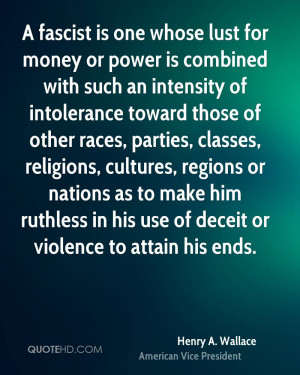 fascist is one whose lust for money or power is combined with such ...