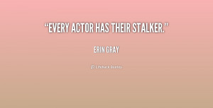 stalker quote http://quotes.lifehack.org/quote/erin-gray/every-actor ...