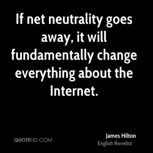 If net neutrality goes away, it will fundamentally change everything ...