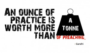 Gandhi Quote - An Ounce of Practice is Worth More than a Tonne of ...