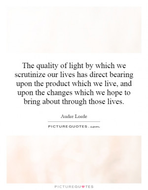 The quality of light by which we scrutinize our lives has direct ...
