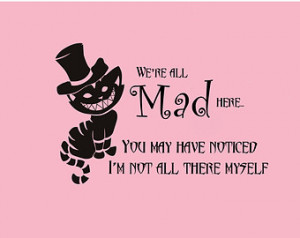 Cheshire Cat quote-We're All Ma d Here- Wall Decal- (22