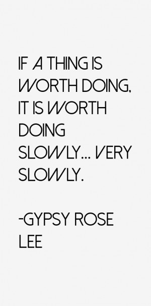 If a thing is worth doing, it is worth doing slowly... very slowly ...