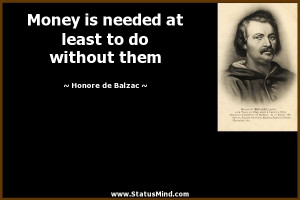 Money is needed at least to do without them - Honore de Balzac Quotes ...