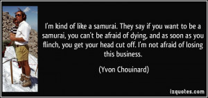 kind of like a samurai. They say if you want to be a samurai, you ...