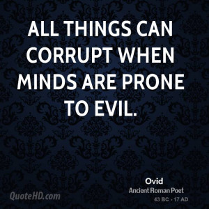 All things can corrupt when minds are prone to evil.