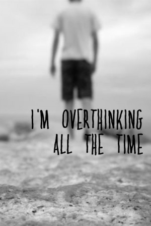 overthinking…