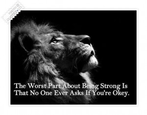 The worst part about being strong is that no one ever asks if you're ...