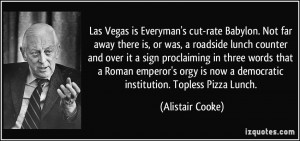 Las Vegas is Everyman's cut-rate Babylon. Not far away there is, or ...