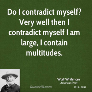 ... Very well then I contradict myself I am large, I contain multitudes