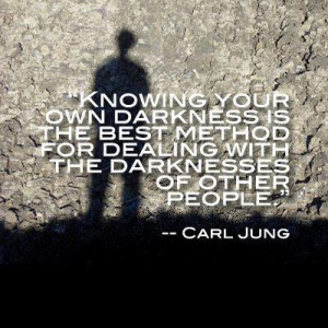 your own darkness is the best method for dealing with the darkness ...