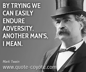 Mark Twain quotes - By trying we can easily endure adversity. Another ...
