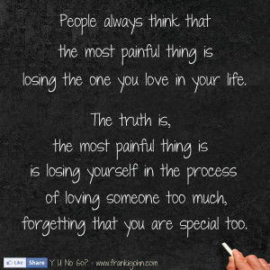 that the most painful thing is losing the one you love in your life ...