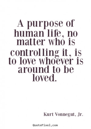 Love quotes - A purpose of human life, no matter who is controlling..