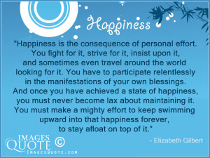 Happiness is the consequence of personal effort – Happy Quote