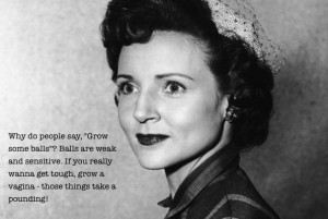 55 × betty white × girl power × grow some balls × quotes × lol
