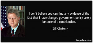 ... government policy solely because of a contribution. - Bill Clinton
