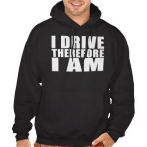 Funny Drivers Quotes Jokes I Drive Therefore I am Hooded Sweatshirt