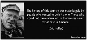 of this country was made largely by people who wanted to be left alone ...