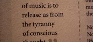 The function of music is to release us from the tyranny of conscious ...