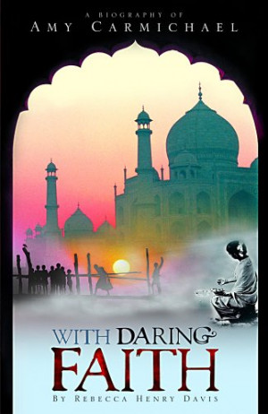 With Daring Faith: A Biography of Amy Carmichael
