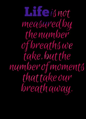 Life is not measured by the number of breaths we take, but the number ...