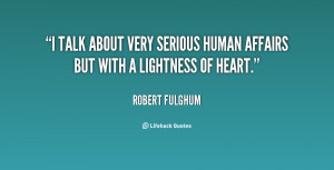 ... about very serious human affairs but with a lightness of heart