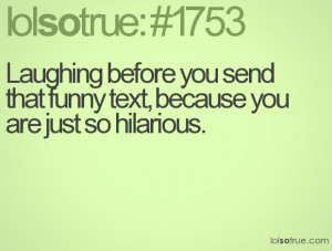 Laughing before you send that funny text, because you are just so ...