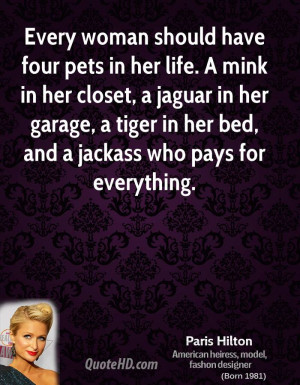 Every woman should have four pets in her life. A mink in her closet, a ...