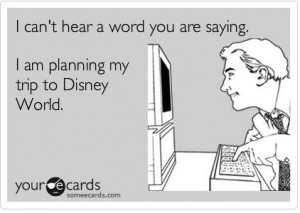 Don't bother me, I'm planning my trip to Disney!