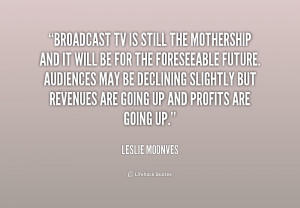 quote Leslie Moonves broadcast tv is still the mothership and 239780