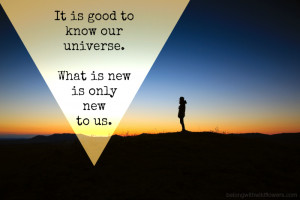 good to know our universe. What is new is only new to us.” – Pearl ...