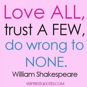 Wise words love all trust a few do wrong to none