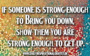 ... Bring You Down,Show Them You Are Strong Enough To Get Up