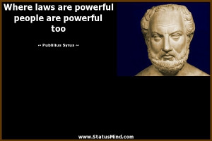 laws are powerful people are powerful too - Publilius Syrus Quotes ...