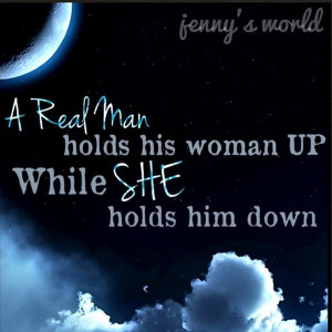... quotes quote 12 a real man holds his woman up while she holds him down