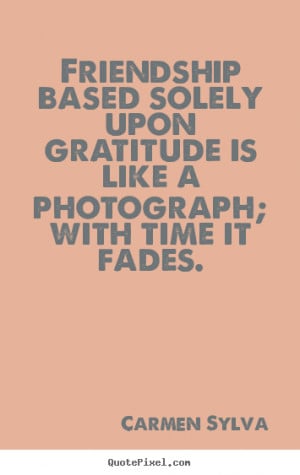 friendship based solely upon gratitude is friendship quotes