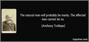 The natural man will probably be manly. The affected man cannot be so ...